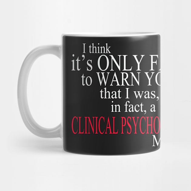 I Think It’s Only Fair To Warn You That I Was In Fact A Clinical Psychology Major by delbertjacques